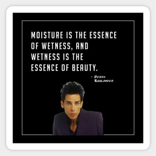 Moisture is the essence of wetness, and wetness is the essence of beauty - Derek Zoolander Sticker